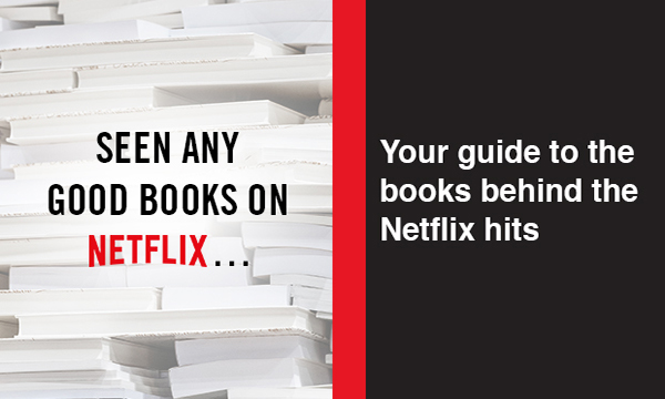Your guide to the books behind the Netflix hits